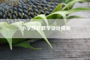 小学作文教学设计模板？小学三年级作文教案？ 三年级作文