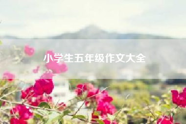 小学生五年级作文大全?小学生五年级优秀获奖作文:仿写《松鼠》写一种小动物? 五年级作文